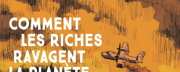 Comment les riches ravagent la planète et comment les en empêcher