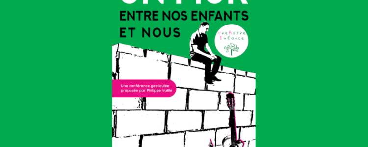 Conférence gesticulée : Un mur entre nos enfants et nous
